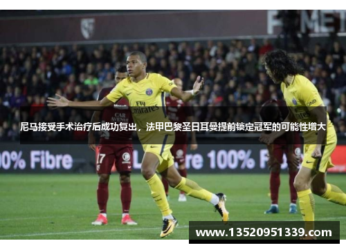 尼马接受手术治疗后成功复出，法甲巴黎圣日耳曼提前锁定冠军的可能性增大