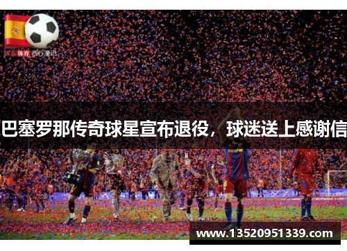 巴塞罗那传奇球星宣布退役，球迷送上感谢信