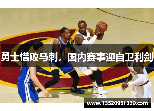 勇士惜败马刺，国内赛事迎自卫利剑