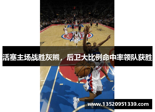 活塞主场战胜灰熊，后卫大比例命中率领队获胜