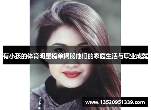 有小孩的体育明星榜单揭秘他们的家庭生活与职业成就