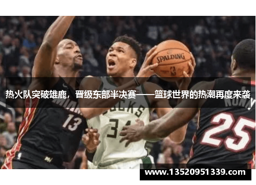 热火队突破雄鹿，晋级东部半决赛——篮球世界的热潮再度来袭