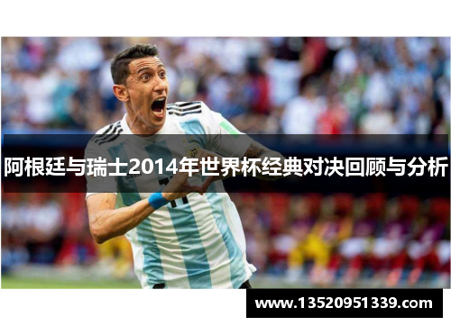 阿根廷与瑞士2014年世界杯经典对决回顾与分析